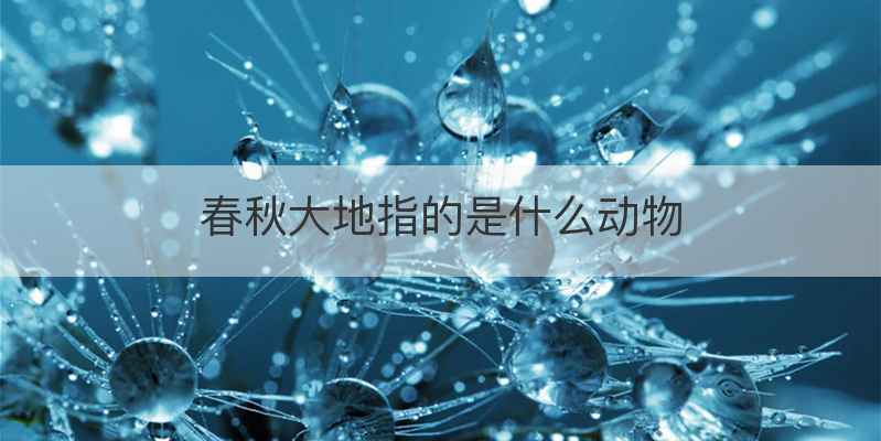 春秋大地指的是什么动物
