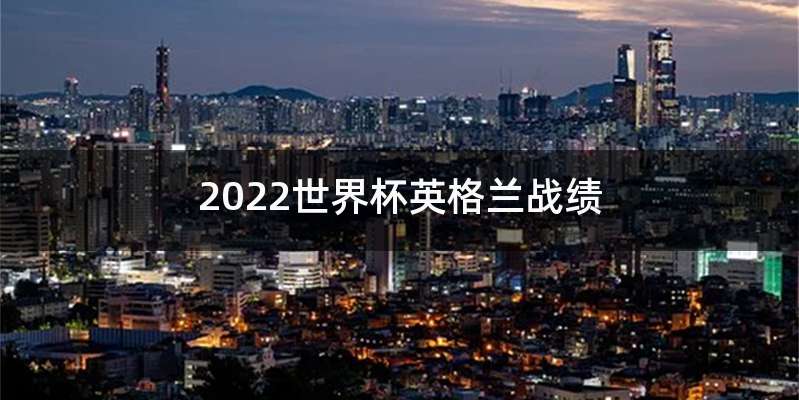 2022世界杯英格兰战绩