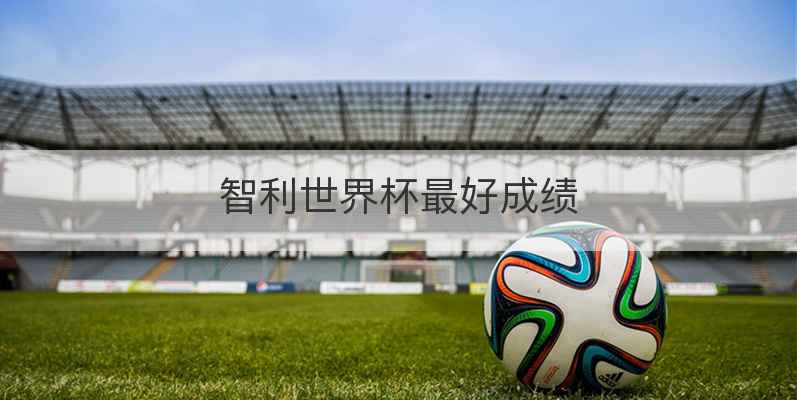 智利世界杯最好成绩