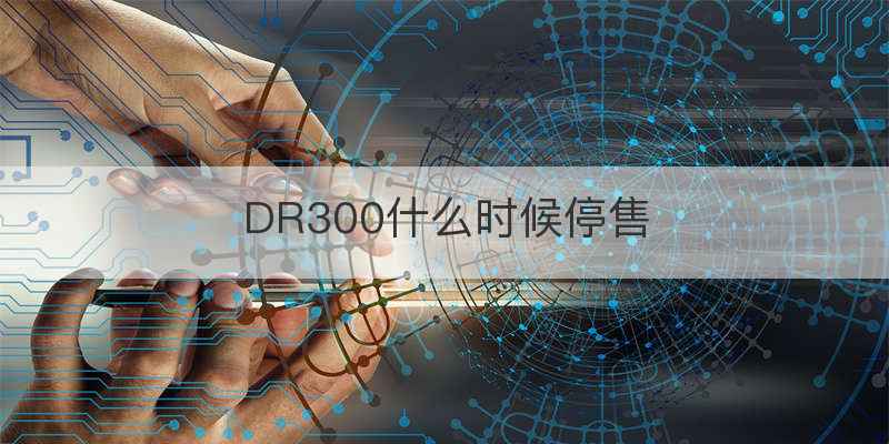 DR300什么时候停售