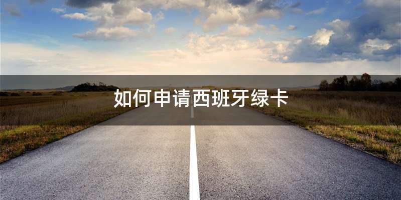 如何申请西班牙绿卡