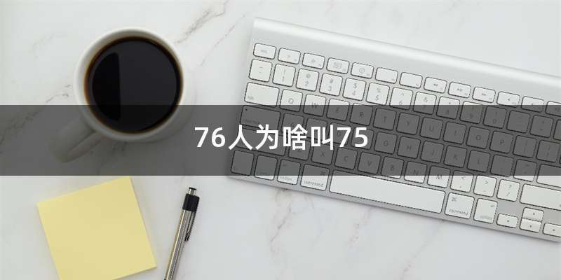 76人为啥叫75
