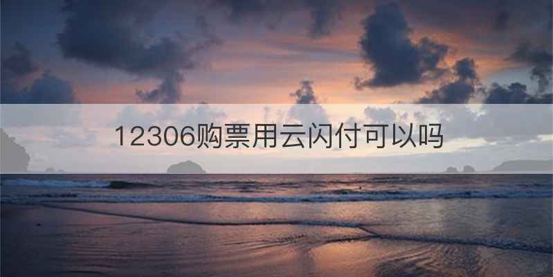 12306购票用云闪付可以吗