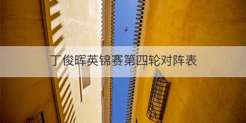 丁俊晖英锦赛第四轮对阵表