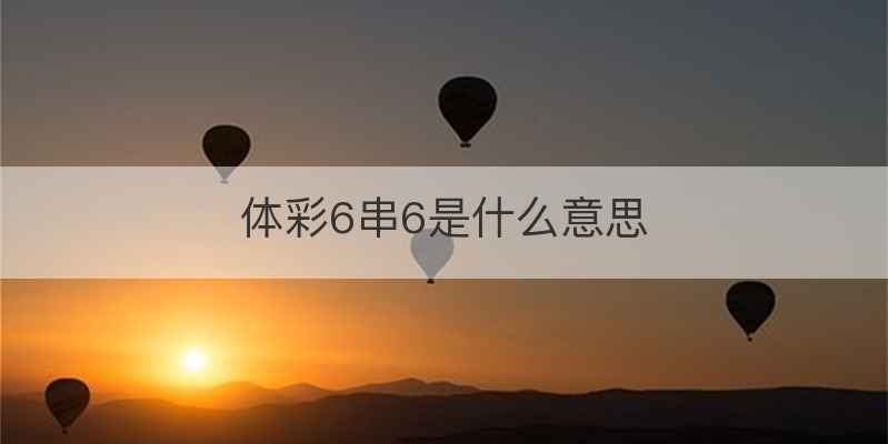 体彩6串6是什么意思