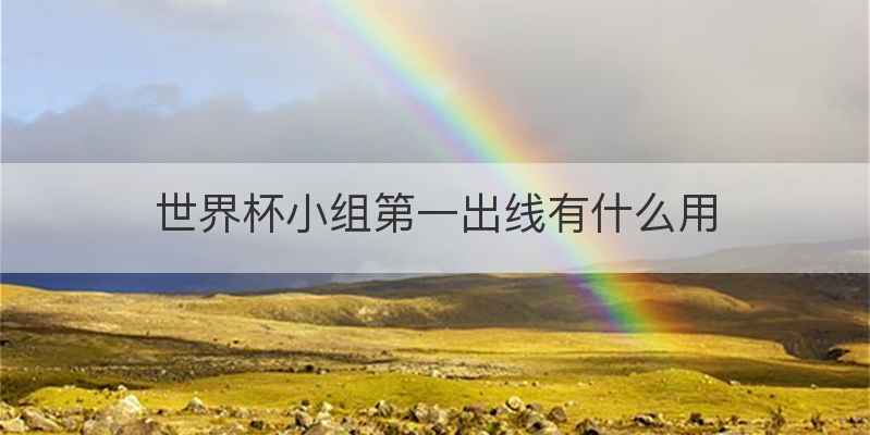 世界杯小组第一出线有什么用