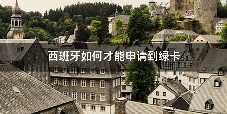 西班牙如何才能申请到绿卡