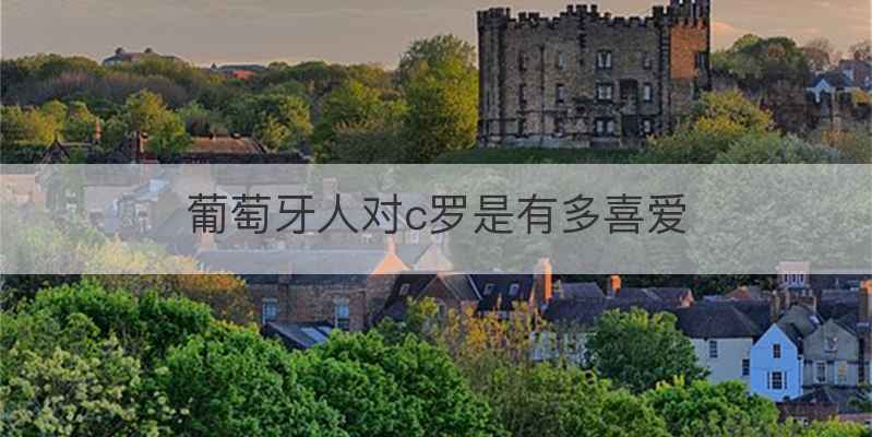 葡萄牙人对c罗是有多喜爱