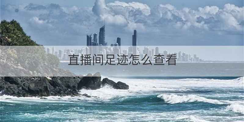 直播间足迹怎么查看