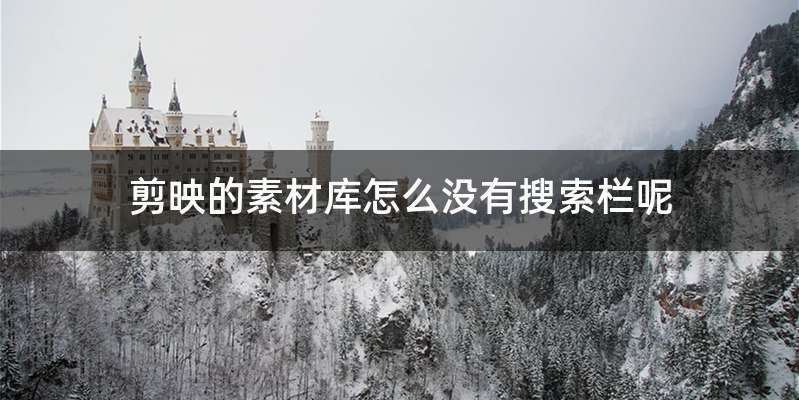 剪映的素材库怎么没有搜索栏呢