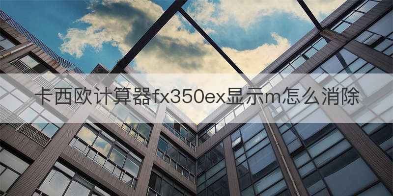 卡西欧计算器fx350ex显示m怎么消除