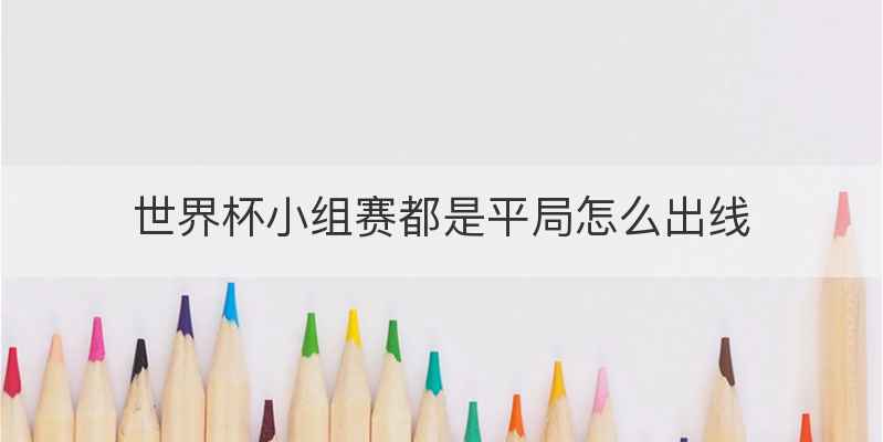 世界杯小组赛都是平局怎么出线