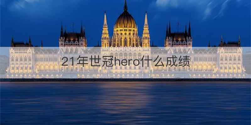 21年世冠hero什么成绩