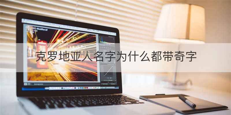 克罗地亚人名字为什么都带奇字
