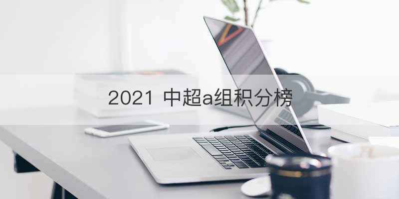 2021 中超a组积分榜