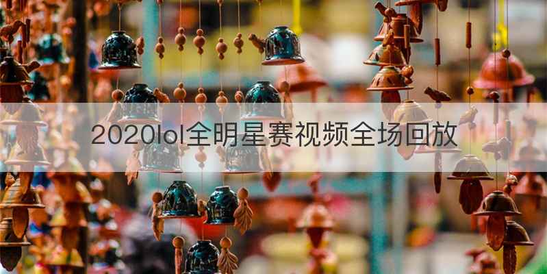 2020lol全明星赛视频全场回放