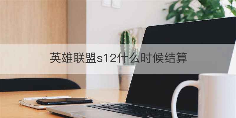 英雄联盟s12什么时候结算