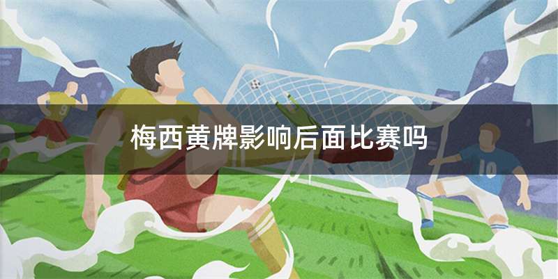 梅西黄牌影响后面比赛吗