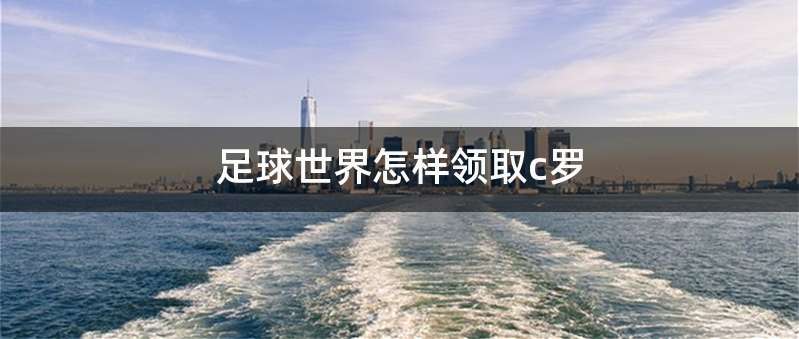 足球世界怎样领取c罗