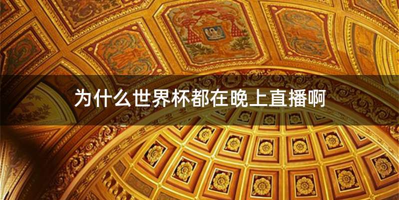 为什么世界杯都在晚上直播啊