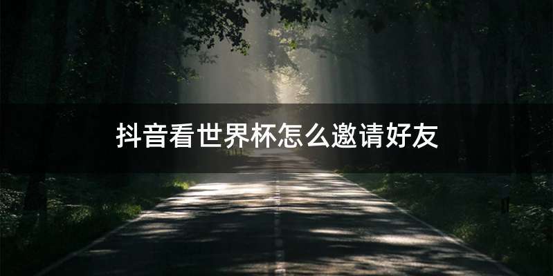 抖音看世界杯怎么邀请好友