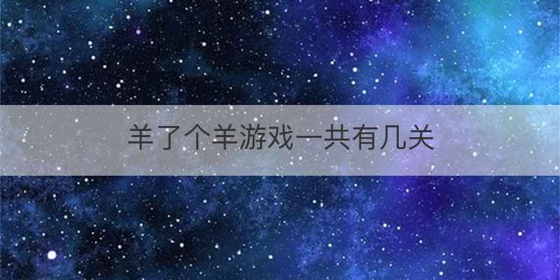 羊了个羊游戏一共有几关