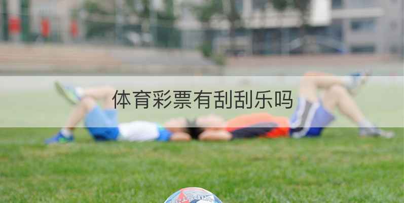 体育彩票有刮刮乐吗