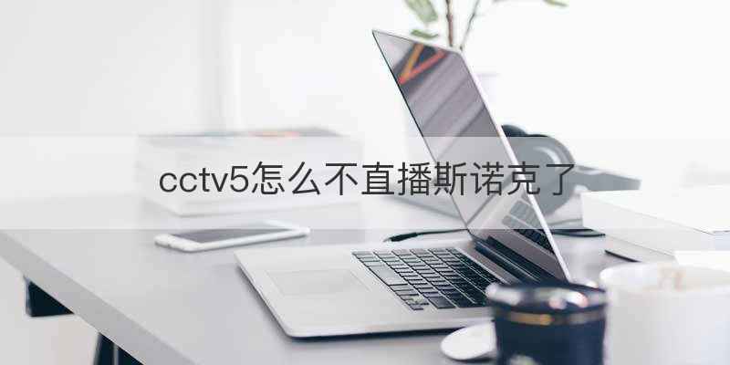cctv5怎么不直播斯诺克了
