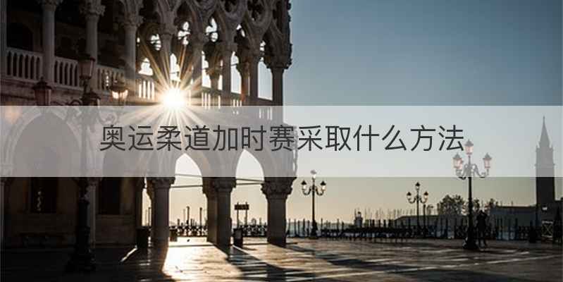 奥运柔道加时赛采取什么方法