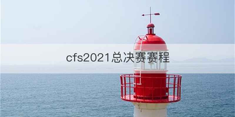 cfs2021总决赛赛程