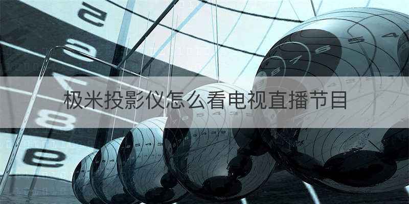 极米投影仪怎么看电视直播节目