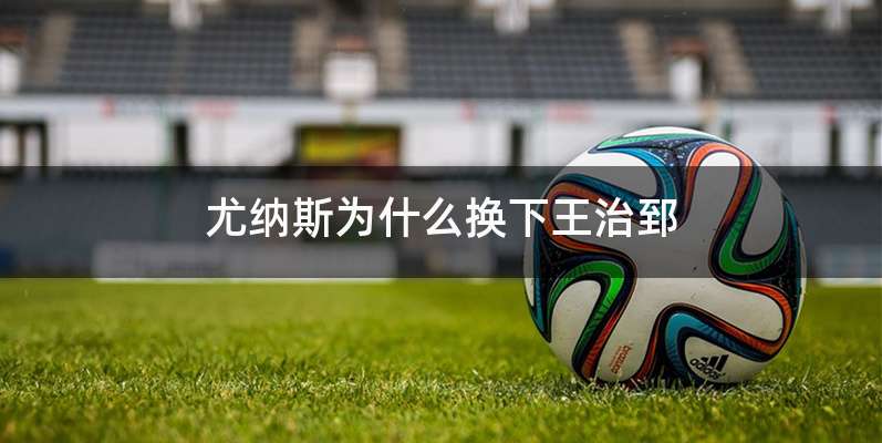 尤纳斯为什么换下王治郅