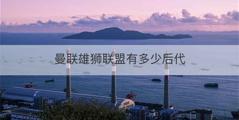 曼联雄狮联盟有多少后代