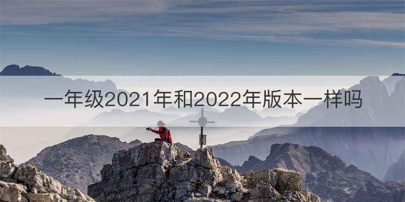 一年级2021年和2022年版本一样吗
