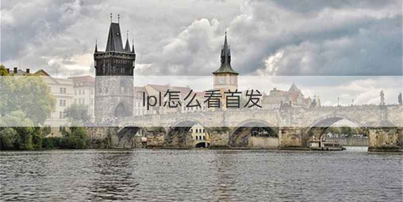 lpl怎么看首发