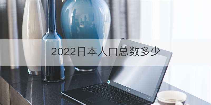 2022日本人口总数多少