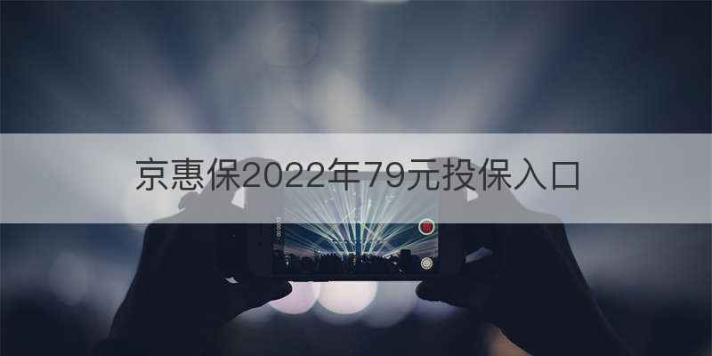 京惠保2022年79元投保入口