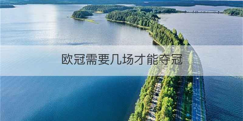 欧冠需要几场才能夺冠