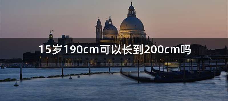 15岁190cm可以长到200cm吗