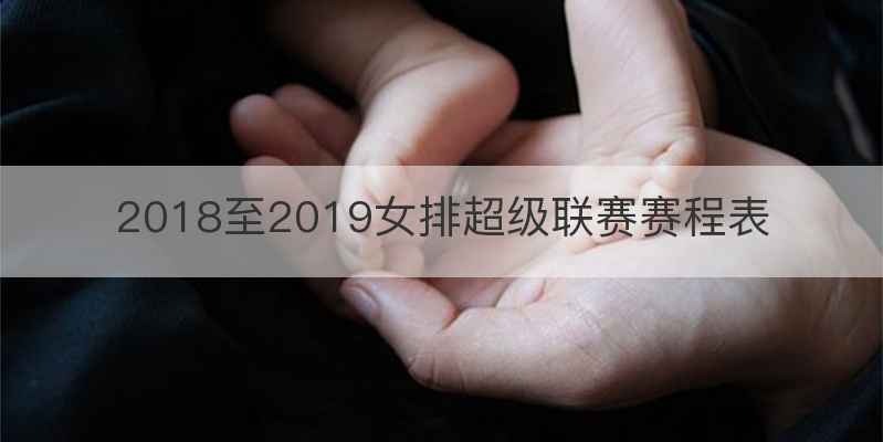 2018至2019女排超级联赛赛程表