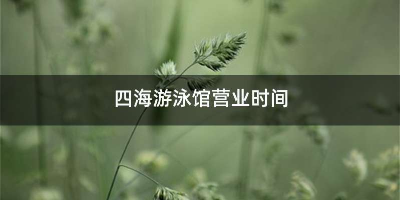 四海游泳馆营业时间