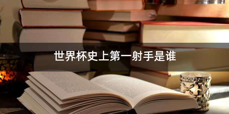 世界杯史上第一射手是谁