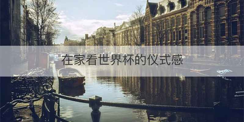 在家看世界杯的仪式感