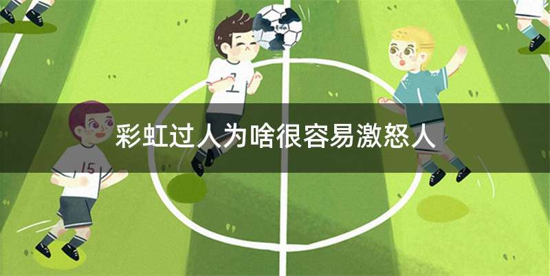 彩虹过人为啥很容易激怒人