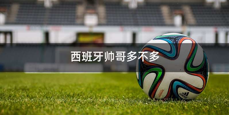 西班牙帅哥多不多