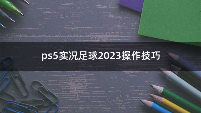 ps5实况足球2023操作技巧