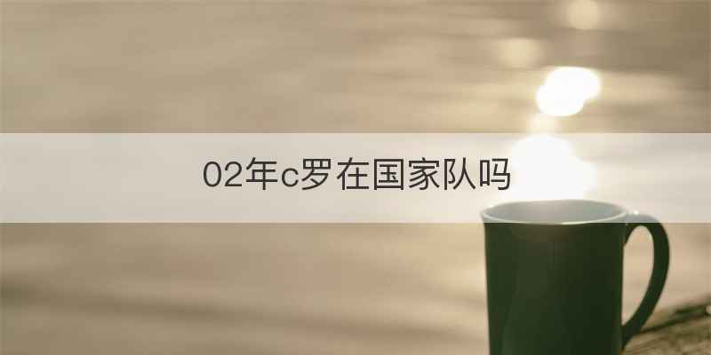 02年c罗在国家队吗