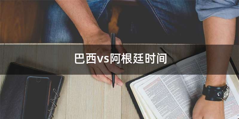 巴西vs阿根廷时间