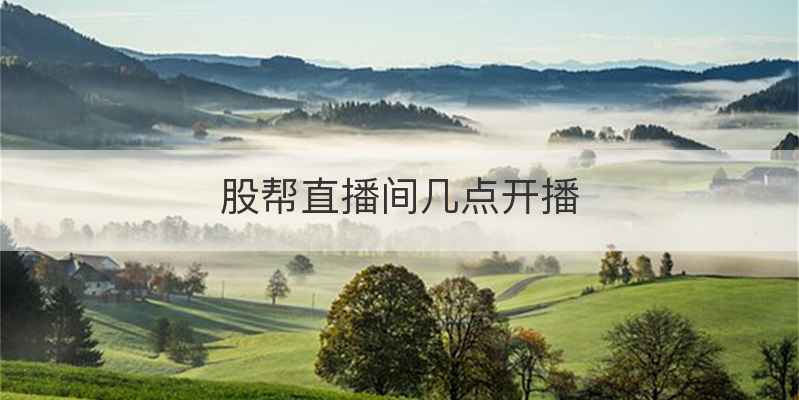 股帮直播间几点开播