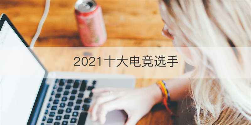2021十大电竞选手